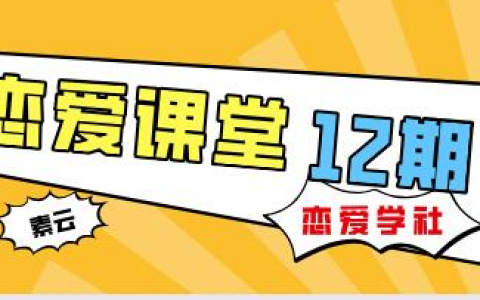 素云 12 期 VIP 恋爱课堂｜实战脱单秘籍 + 两性心理深度解析